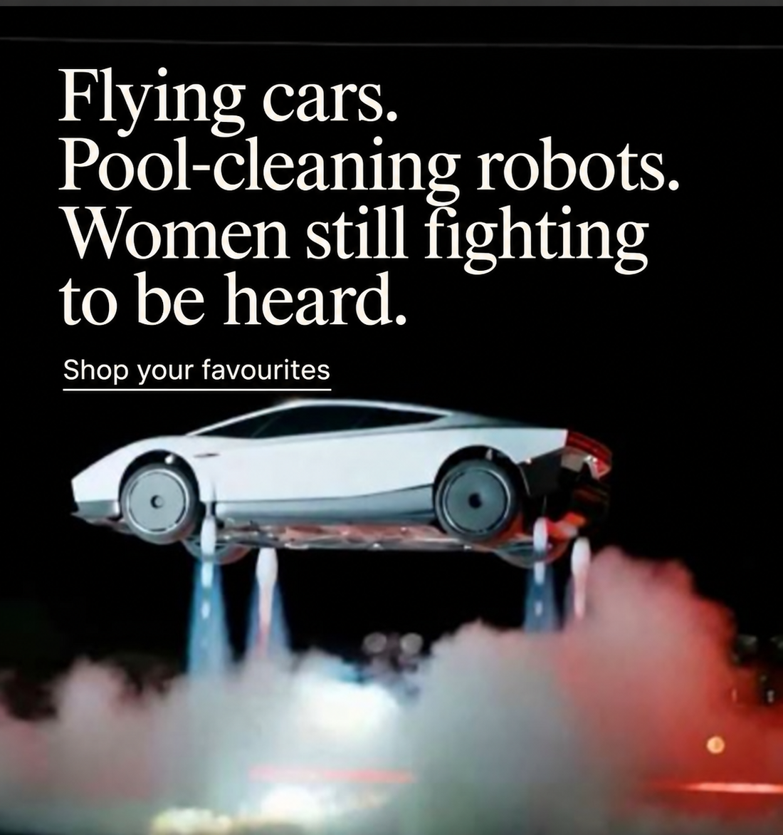 Flying cars. Pool-cleaning robots. Women still fighting to be heard. Shop your favourites.
